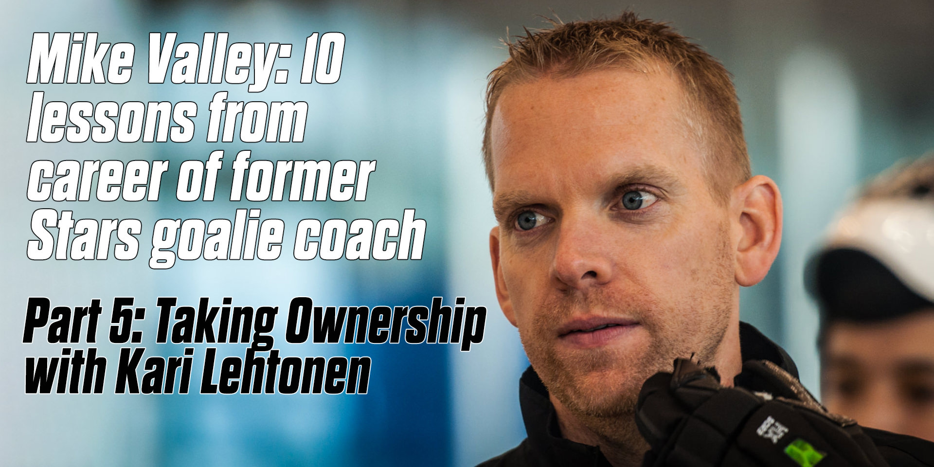 Mike Valley: 10 lessons from career of former Stars goalie coach Part 5