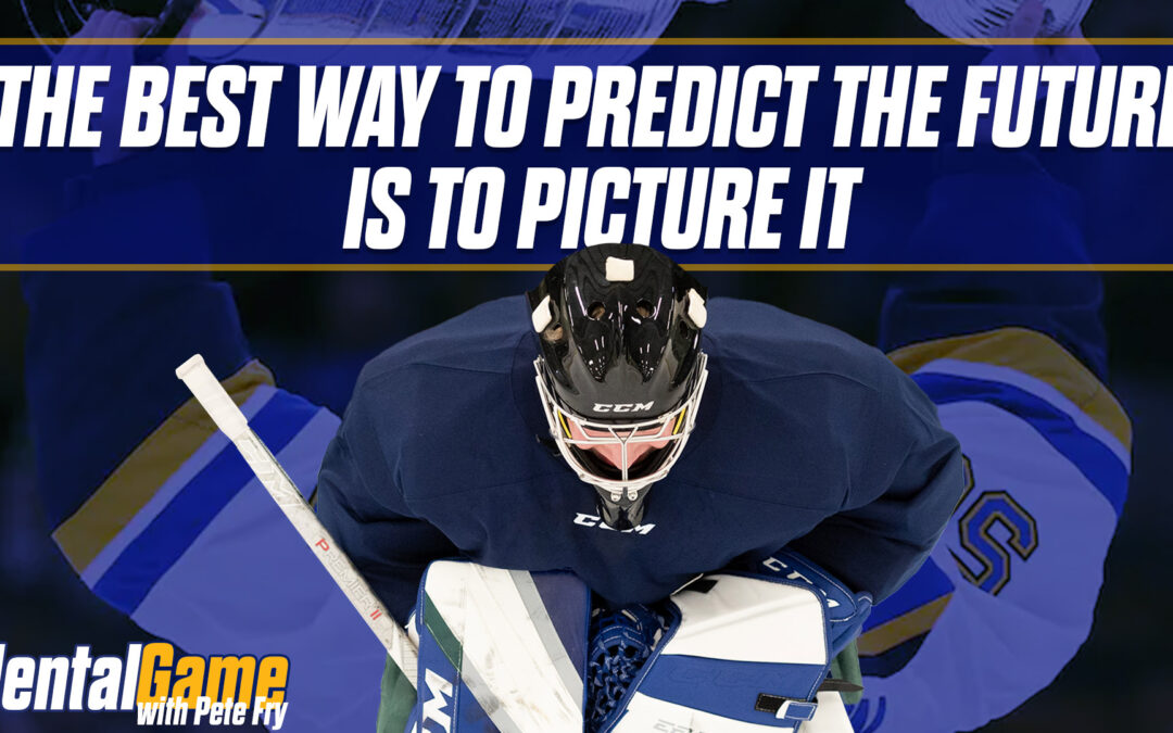 THE BEST WAY FOR A GOALIE TO PREDICT THE FUTURE IS TO PICTURE IT