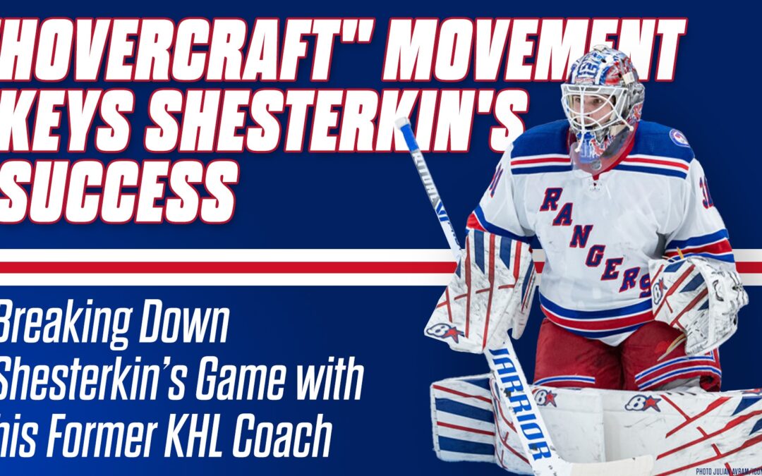 “Hovercraft” Movement Keys Shesterkin’s Success