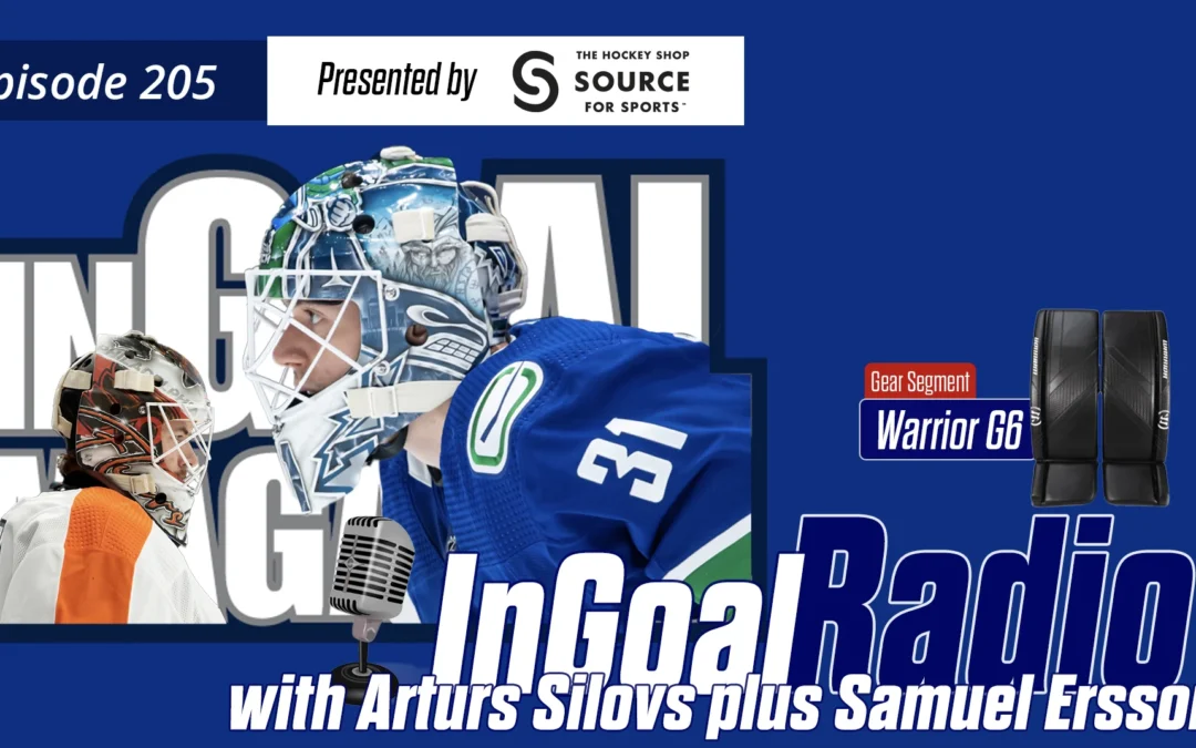InGoal Radio Episode 205with Arturs Silovs and Samuel Ersson