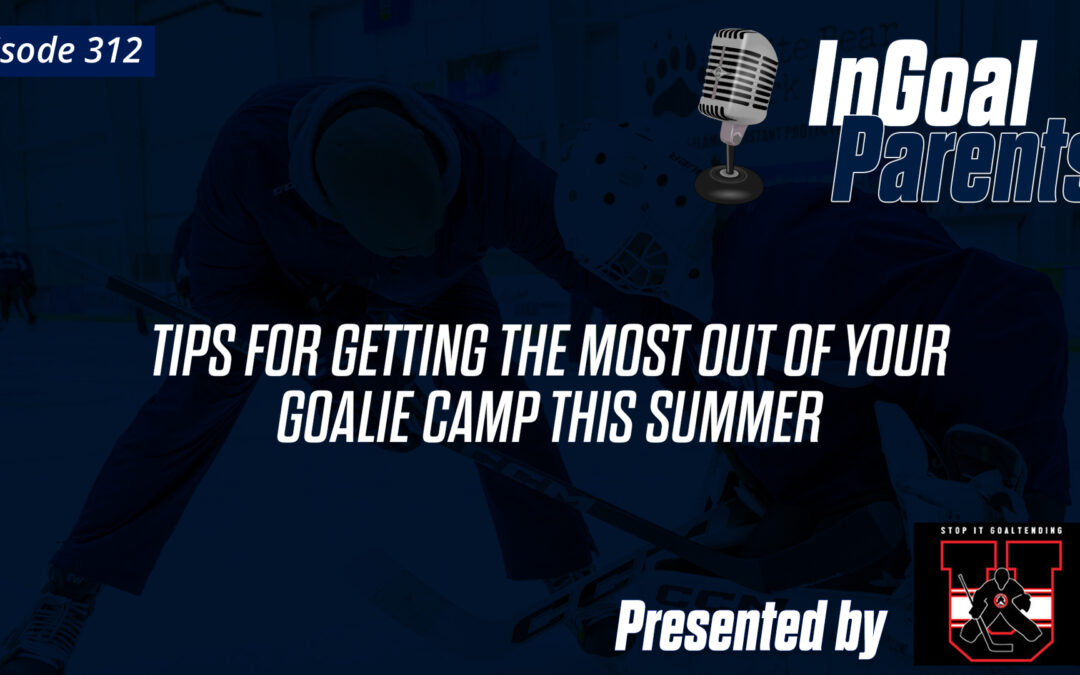 8 Tips for Getting the Most out of Your Goalie Camp This Summer